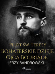 Title: Pilot sw. Teresy. Bohaterskie dzieje Ojca Bourjade, Author: Jerzy Bandrowski