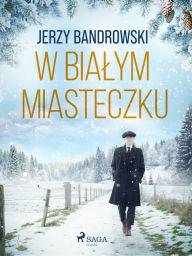 Title: W bialym miasteczku, Author: Jerzy Bandrowski