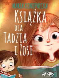 Title: Ksiazka dla Tadzia i Zosi, Author: Maria Konopnicka