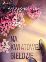 Title: Na kwiatowej gieldzie, Author: Maria Konopnicka