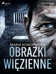 Title: Obrazki wiezienne, Author: Maria Konopnicka