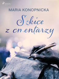 Title: Szkice z cmentarzy, Author: Maria Konopnicka