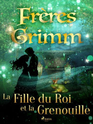 Title: La Fille du Roi et la Grenouille, Author: Frères Grimm