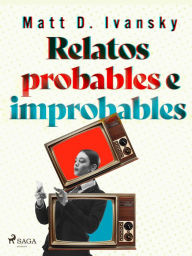 Title: Relatos probables e improbables, Author: Matt D. Ivansky