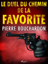 Title: Le Duel du Chemin de la Favorite, Author: Pierre Bouchardon