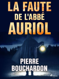 Title: La Faute de L'Abbé Auriol, Author: Pierre Bouchardon