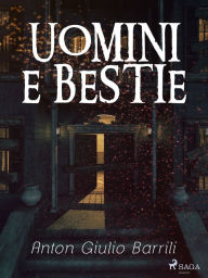 Title: Uomini e bestie, Author: Anton Giulio Barrili