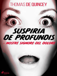 Title: Suspiria De Profundis - Nostre Signore del Dolore, Author: Thomas Quincey