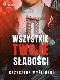 Title: Wszystkie twoje slabosci, Author: Krzysztof Myslinski