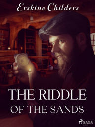 Title: The Riddle of the Sands: A Record of Secret Service, Author: Erskine Childers