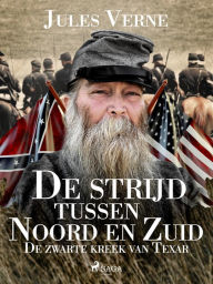 Title: De strijd tussen Noord en Zuid - De zwarte kreek van Texar, Author: Jules Verne