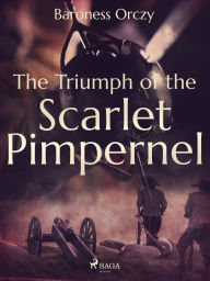 Title: The Triumph of the Scarlet Pimpernel, Author: Baroness Orczy