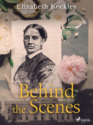 Title: Behind the Scenes, Author: Elizabeth Keckley