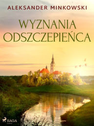 Title: Wyznania odszczepienca, Author: Aleksander Minkowski