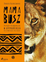 Title: MAMA BUSZ. Przygody przewodniczki w afrykanskich rezerwatach przyrody, Author: Dorota Kozarzewska