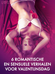 Title: 6 romantische en sensuele verhalen voor Valentijnsdag, Author: Malin Edholm