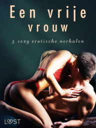 Title: Een vrije vrouw - 3 sexy erotische verhalen, Author: B. J. Hermansson