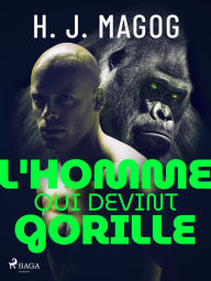 Title: L'Homme qui devint gorille, Author: H. J. Magog