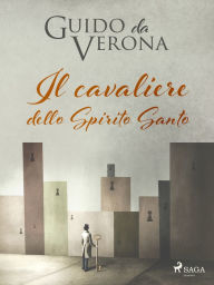 Title: Il cavaliere dello Spirito Santo, Author: Guido da Verona
