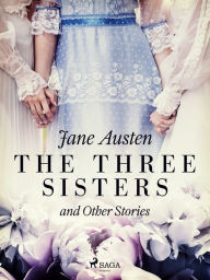 Title: The Three Sisters and Other Stories, Author: Jane Austen