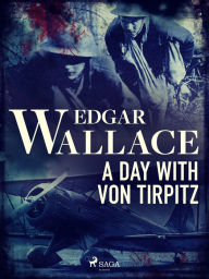 Title: A Day with von Tirpitz, Author: Edgar Wallace