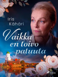 Title: Vaikka en toivo paluuta, Author: Iris Kähäri