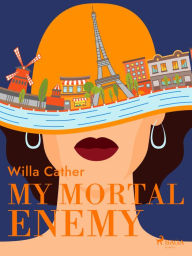 Title: My Mortal Enemy, Author: Willa Cather