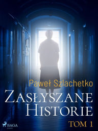 Title: Zaslyszane historie. Tom 1, Author: Pawel Szlachetko