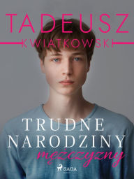 Title: Trudne narodziny mezczyzny, Author: Tadeusz Kwiatkowski