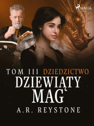 Title: Dziewiaty Mag. Dziedzictwo. Tom 3, Author: A.R. Reystone