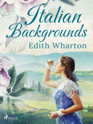 Title: Italian Backgrounds, Author: Edith Wharton