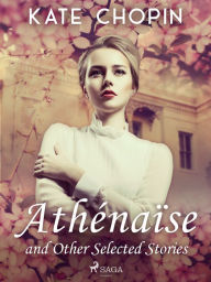 Title: Athénaïse and Other Selected Stories, Author: Kate Chopin