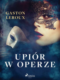 Title: Upiór w operze, Author: Gaston Leroux