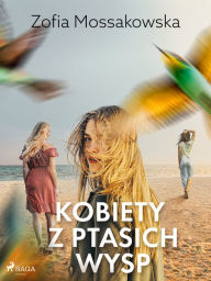 Title: Kobiety z Ptasich Wysp, Author: Zofia Mossakowska