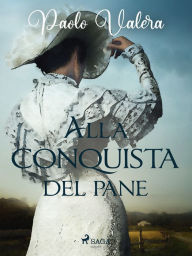 Title: Alla conquista del pane, Author: Paolo Valera