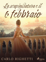 Title: La scapigliatura e il 6 febbraio, Author: Carlo Righetti