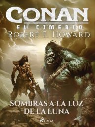 Title: Conan el cimerio - Sombras a la luz de la luna, Author: Robert E. Howard