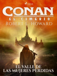 Title: Conan el cimerio - El valle de las mujeres perdidas, Author: Robert E. Howard