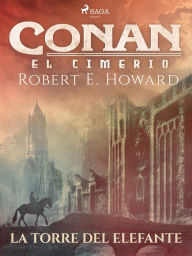 Title: Conan el cimerio - La torre del elefante, Author: Robert E. Howard