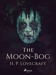 Title: The Moon-Bog, Author: H. P. Lovecraft