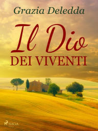 Title: Il Dio dei viventi, Author: Grazia Deledda