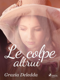 Title: Le colpe altrui, Author: Grazia Deledda