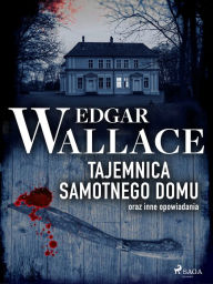 Title: Tajemnica samotnego domu oraz inne opowiadania, Author: Edgar Wallace