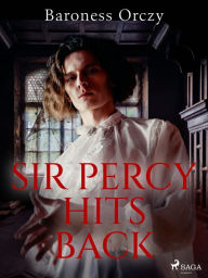 Title: Sir Percy Hits Back, Author: Baroness Orczy