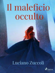 Title: Il maleficio occulto, Author: Luciano Zuccoli