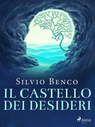 Title: Il castello dei desideri, Author: Silvio Benco