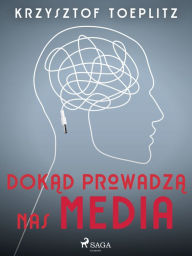 Title: Dokad prowadza nas media, Author: Krzysztof Toeplitz