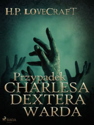 Title: Przypadek Charlesa Dextera Warda, Author: H. P. Lovecraft
