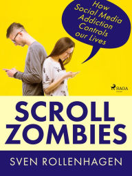 Title: Scroll Zombies: How Social Media Addiction Controls our Lives, Author: Sven Rollenhagen