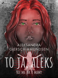 Title: To ja, Aleks. Nie ma jak u mamy. Tom 1, Author: Aleksandra Giersch-Amundsen